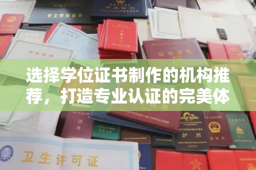 睢县选择学位证书制作的机构推荐，打造专业认证的完美体验