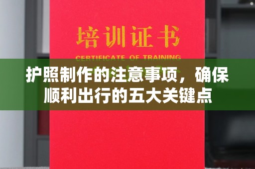 睢县护照制作的注意事项，确保顺利出行的五大关键点