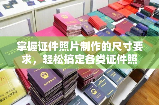睢县掌握证件照片制作的尺寸要求，轻松搞定各类证件照