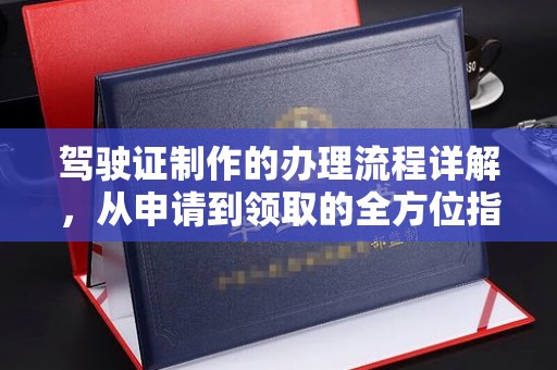 睢县驾驶证制作的办理流程详解，从申请到领取的全方位指南