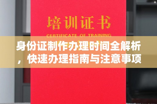 睢县身份证制作办理时间全解析，快速办理指南与注意事项
